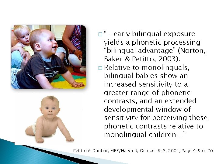 � “…early bilingual exposure yields a phonetic processing “bilingual advantage” (Norton, Baker & Petitto,
