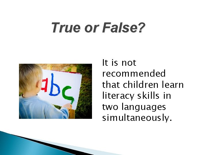 True or False? It is not recommended that children learn literacy skills in two True or False? It is not recommended that children learn literacy skills in two