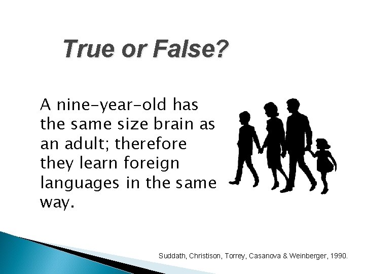 True or False? A nine-year-old has the same size brain as an adult; therefore