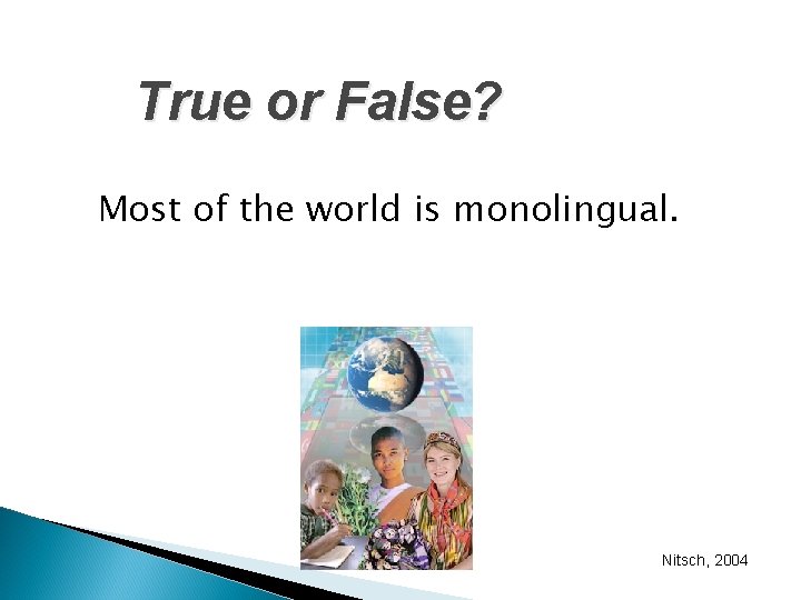 True or False? Most of the world is monolingual. Nitsch, 2004 