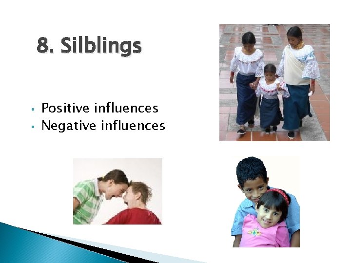 8. Silblings • • Positive influences Negative influences 