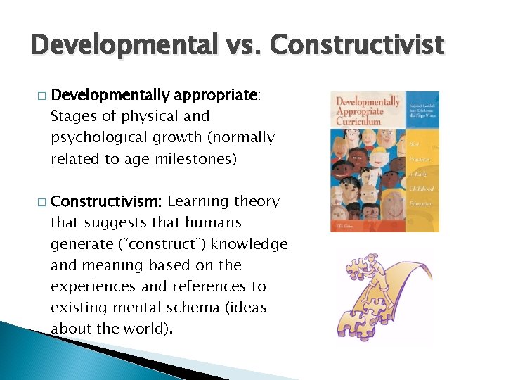 Developmental vs. Constructivist � � Developmentally appropriate: Stages of physical and psychological growth (normally