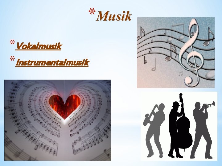 *Musik *Vokalmusik *Instrumentalmusik 