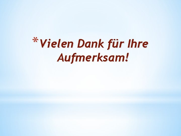 *Vielen Dank für Ihre Aufmerksam! 