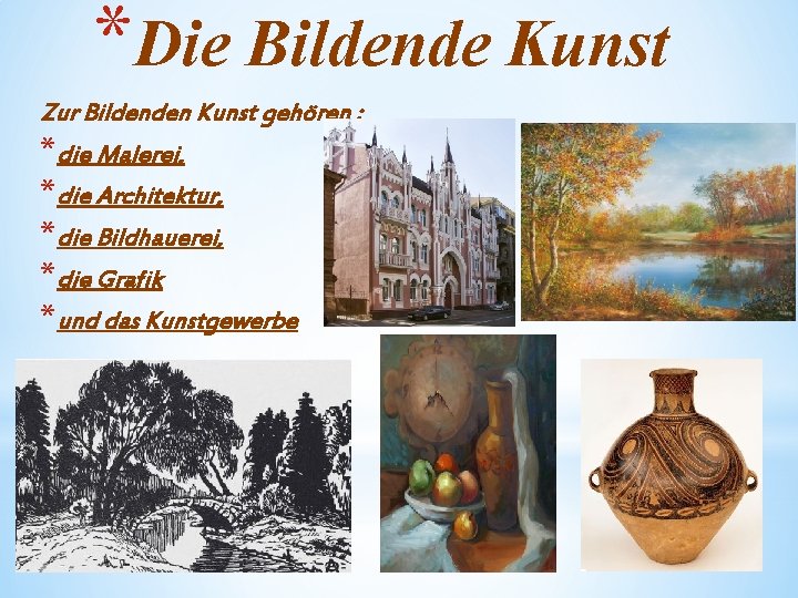 *Die Bildende Kunst Zur Bildenden Kunst gehören : *die Malerei, *die Architektur, *die Bildhauerei,