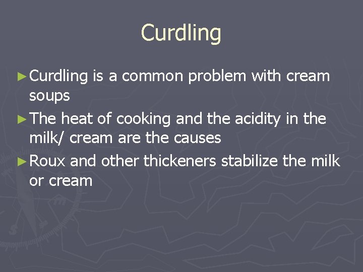 Curdling ► Curdling is a common problem with cream soups ► The heat of