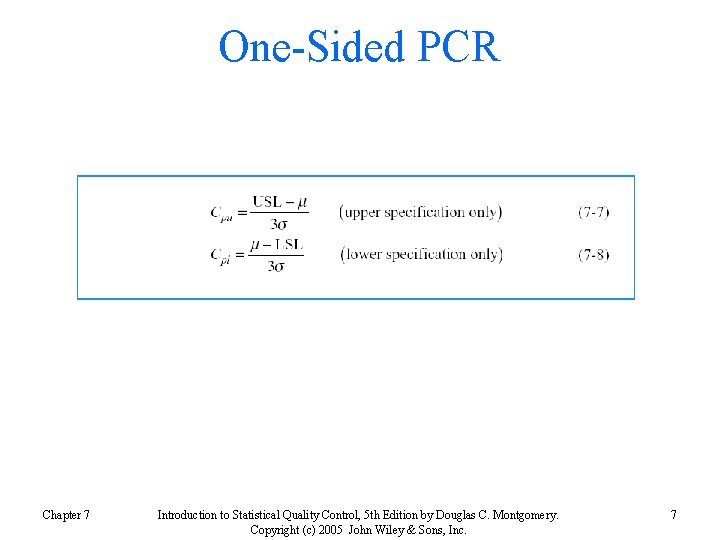 One-Sided PCR Chapter 7 Introduction to Statistical Quality Control, 5 th Edition by Douglas