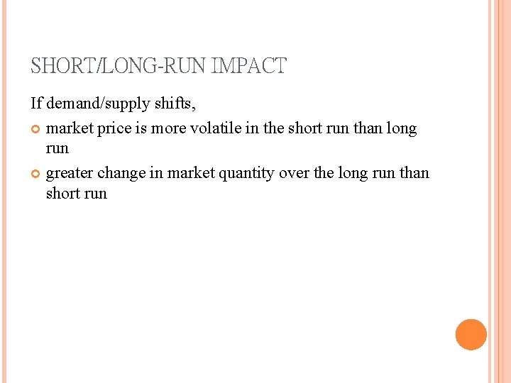 SHORT/LONG-RUN IMPACT If demand/supply shifts, market price is more volatile in the short run