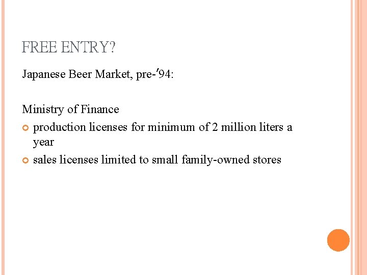 FREE ENTRY? Japanese Beer Market, pre-’ 94: Ministry of Finance production licenses for minimum