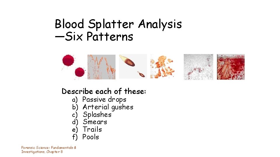 Blood Splatter Analysis —Six Patterns Describe each of these: a) b) c) d) e) Blood Splatter Analysis —Six Patterns Describe each of these: a) b) c) d) e)