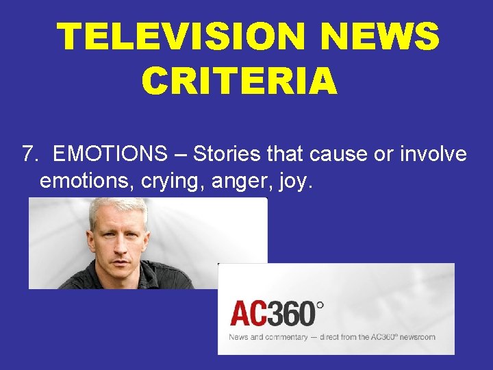 TELEVISION NEWS CRITERIA 7. EMOTIONS – Stories that cause or involve emotions, crying, anger,