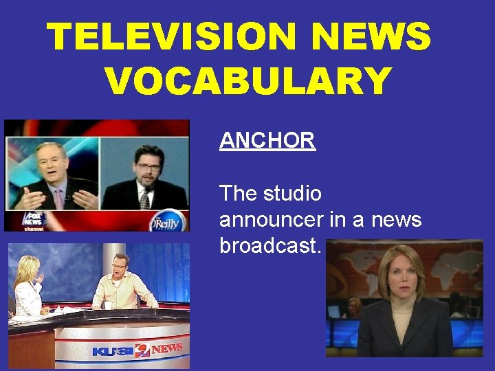 TELEVISION NEWS VOCABULARY ANCHOR The studio announcer in a news broadcast. 