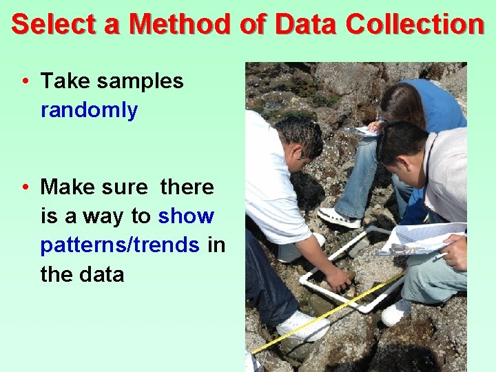 Select a Method of Data Collection • Take samples randomly • Make sure there