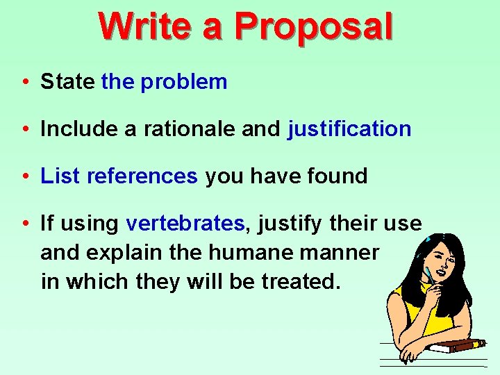 Write a Proposal • State the problem • Include a rationale and justification •