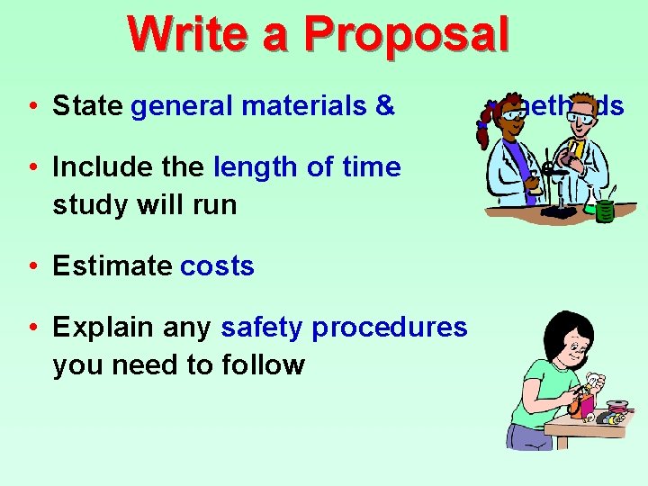 Write a Proposal • State general materials & methods • Include the length of