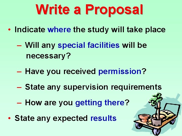 Write a Proposal • Indicate where the study will take place – Will any