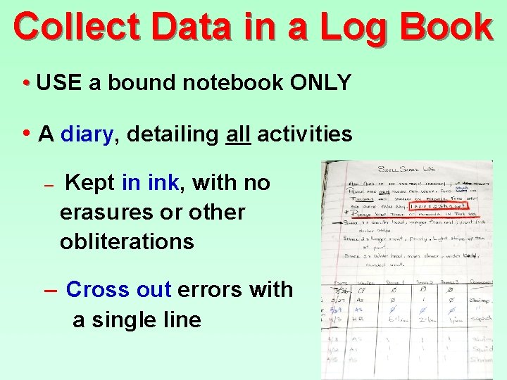 Collect Data in a Log Book • USE a bound notebook ONLY • A