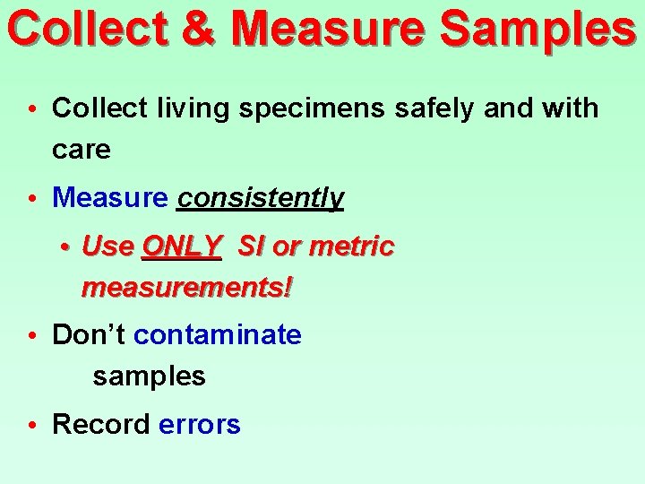 Collect & Measure Samples • Collect living specimens safely and with care • Measure