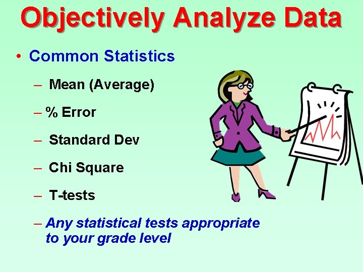 Objectively Analyze Data • Common Statistics – Mean (Average) – % Error – Standard