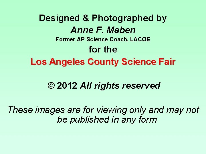 Designed & Photographed by Anne F. Maben Former AP Science Coach, LACOE for the