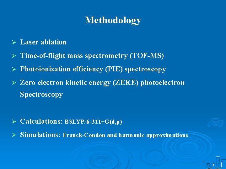Methodology Ø Laser ablation Ø Time-of-flight mass spectrometry (TOF-MS) Ø Photoionization efficiency (PIE) spectroscopy