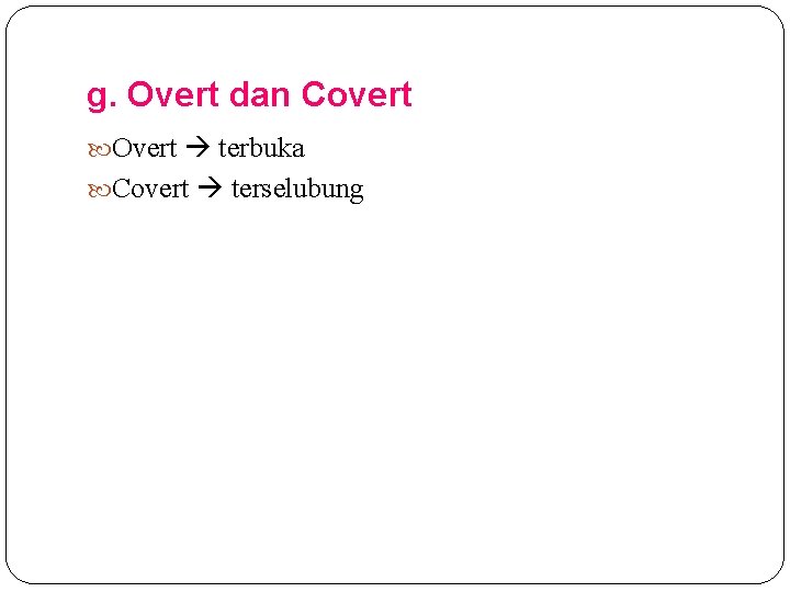 g. Overt dan Covert Overt terbuka Covert terselubung 