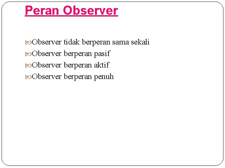 Peran Observer tidak berperan sama sekali Observer berperan pasif Observer berperan aktif Observer berperan
