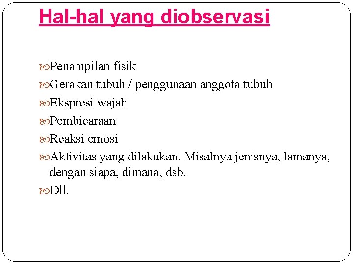 Hal-hal yang diobservasi Penampilan fisik Gerakan tubuh / penggunaan anggota tubuh Ekspresi wajah Pembicaraan