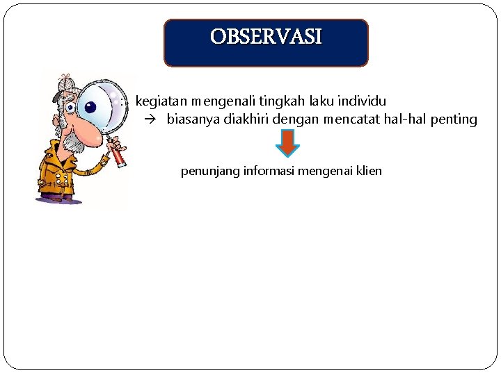 OBSERVASI : kegiatan mengenali tingkah laku individu biasanya diakhiri dengan mencatat hal-hal penting penunjang