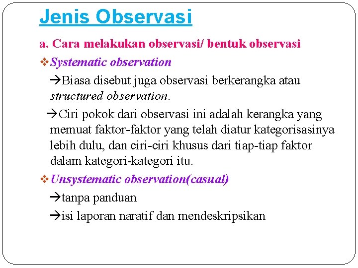 Jenis Observasi a. Cara melakukan observasi/ bentuk observasi v Systematic observation Biasa disebut juga