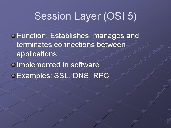 Session Layer (OSI 5) Function: Establishes, manages and terminates connections between applications Implemented in Session Layer (OSI 5) Function: Establishes, manages and terminates connections between applications Implemented in