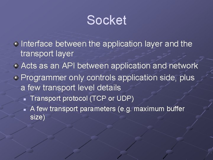 Socket Interface between the application layer and the transport layer Acts as an API Socket Interface between the application layer and the transport layer Acts as an API