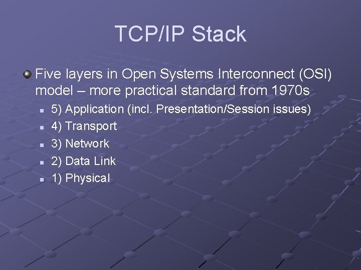 TCP/IP Stack Five layers in Open Systems Interconnect (OSI) model – more practical standard TCP/IP Stack Five layers in Open Systems Interconnect (OSI) model – more practical standard
