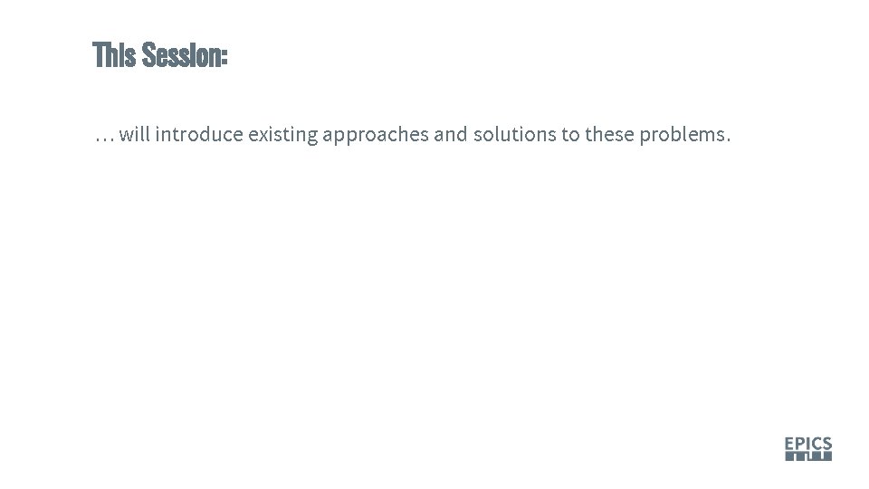 This Session: … will introduce existing approaches and solutions to these problems. 