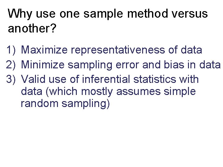 Why use one sample method versus another? 1) Maximize representativeness of data 2) Minimize