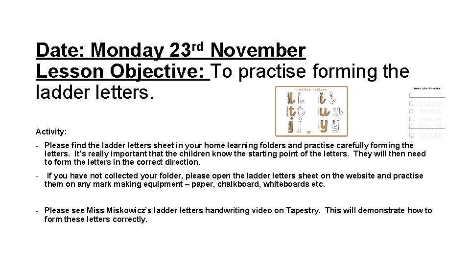 Date: Monday 23 rd November Lesson Objective: To practise forming the ladder letters. Activity: