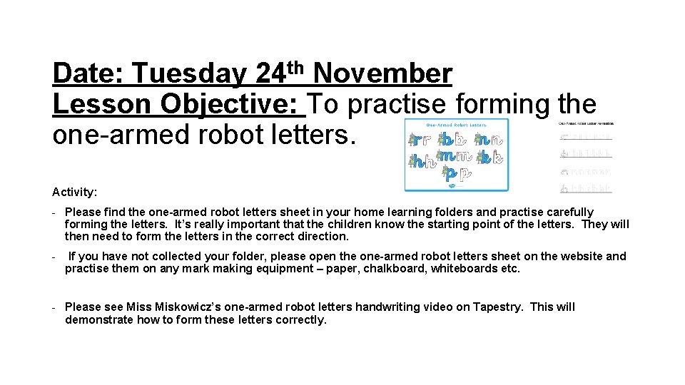 Date: Tuesday 24 th November Lesson Objective: To practise forming the one-armed robot letters.