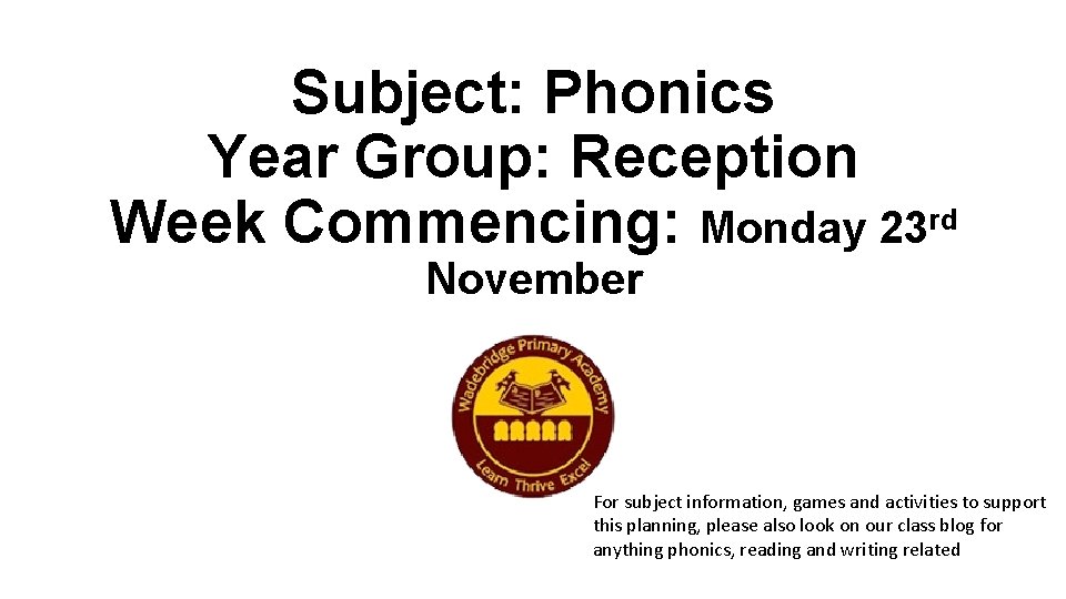 Subject: Phonics Year Group: Reception Week Commencing: Monday 23 rd November For subject information,