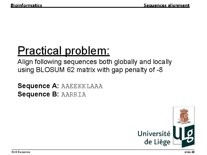 Bioinformatics Sequences alignment Practical problem: Align following sequences both globally and locally using BLOSUM