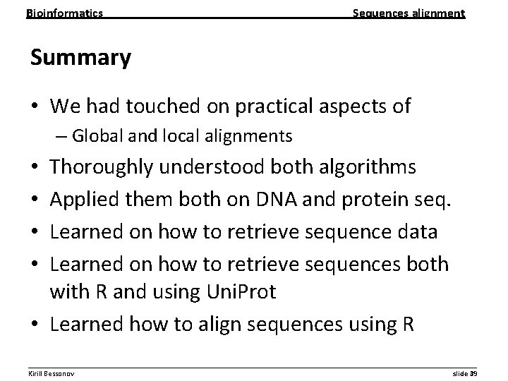 Bioinformatics Sequences alignment Summary • We had touched on practical aspects of – Global
