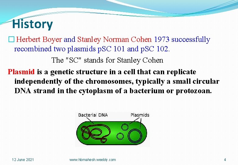 History � Herbert Boyer and Stanley Norman Cohen 1973 successfully recombined two plasmids p.
