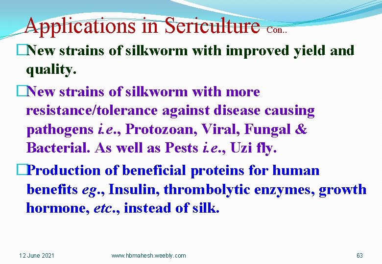 Applications in Sericulture Con. . �New strains of silkworm with improved yield and quality.