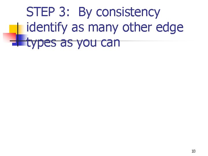 STEP 3: By consistency identify as many other edge types as you can 18 STEP 3: By consistency identify as many other edge types as you can 18