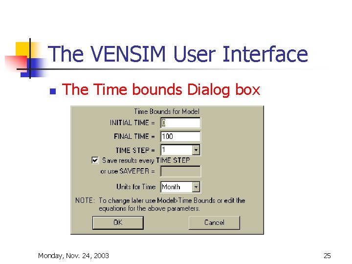 The VENSIM User Interface n The Time bounds Dialog box Monday, Nov. 24, 2003 The VENSIM User Interface n The Time bounds Dialog box Monday, Nov. 24, 2003