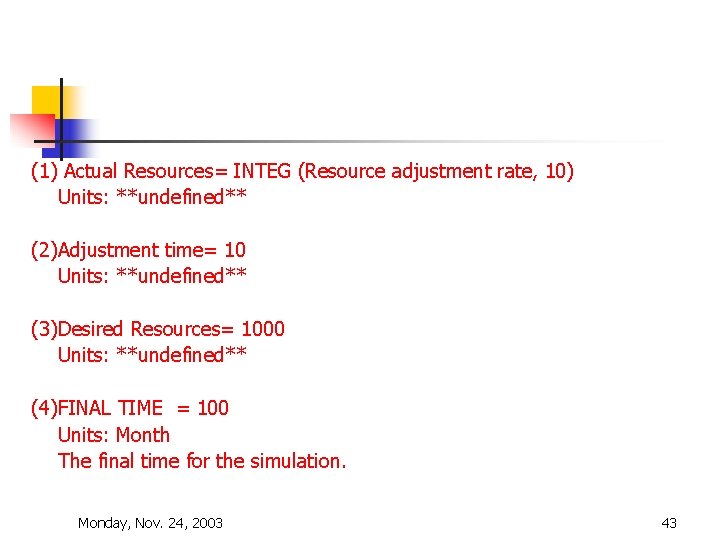 (1) Actual Resources= INTEG (Resource adjustment rate, 10) Units: **undefined** (2)Adjustment time= 10 Units: (1) Actual Resources= INTEG (Resource adjustment rate, 10) Units: **undefined** (2)Adjustment time= 10 Units: