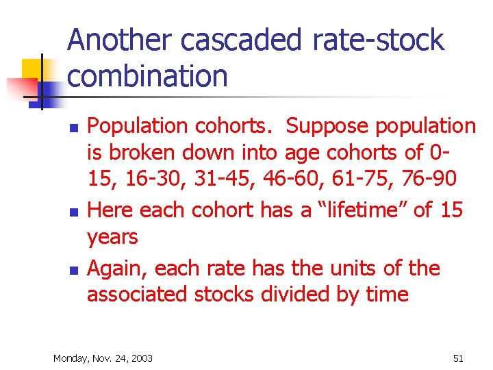 Another cascaded rate-stock combination n Population cohorts. Suppose population is broken down into age Another cascaded rate-stock combination n Population cohorts. Suppose population is broken down into age