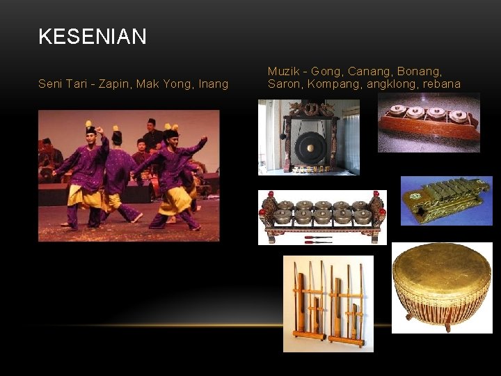 KESENIAN Seni Tari - Zapin, Mak Yong, Inang Muzik - Gong, Canang, Bonang, Saron,