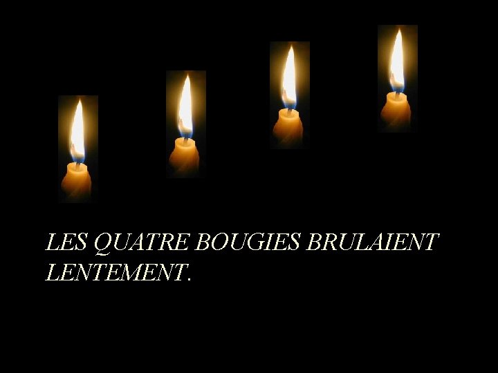 LES QUATRE BOUGIES BRULAIENT LENTEMENT. 