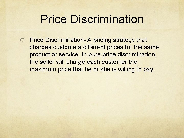 Price Discrimination- A pricing strategy that charges customers different prices for the same product