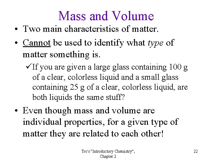 Mass and Volume • Two main characteristics of matter. • Cannot be used to